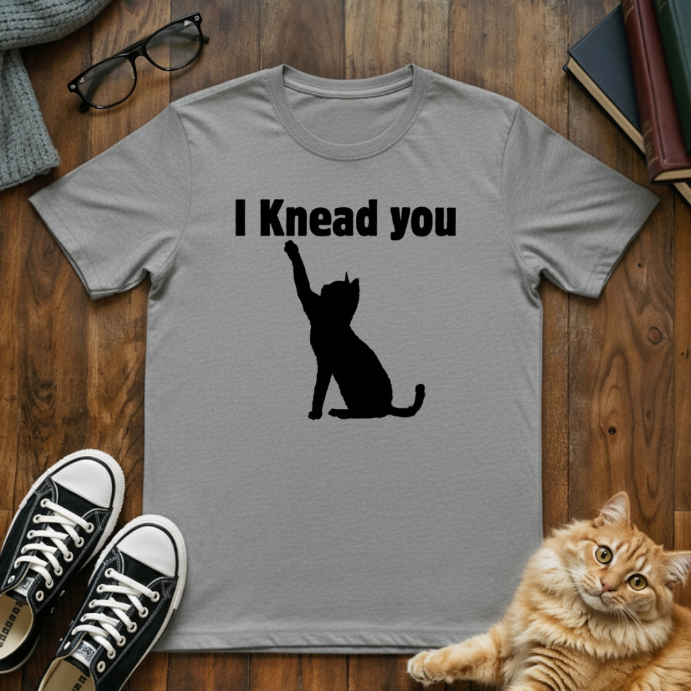 I Knead You Cat Pun T-Shirt