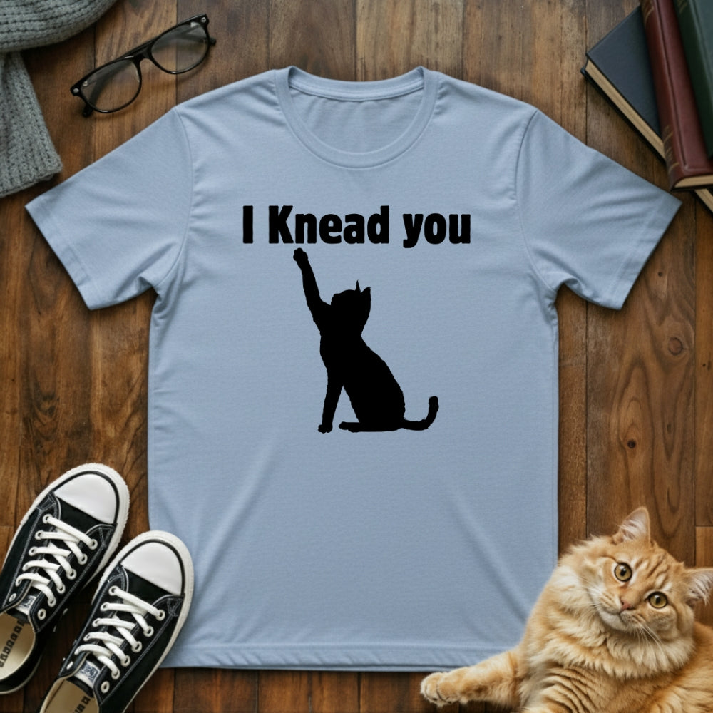I Knead You Cat Pun T-Shirt