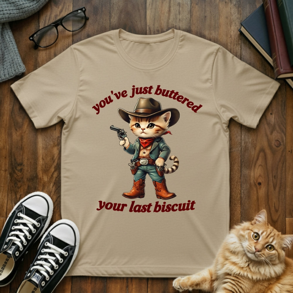 You've Just Buttered Your Last Biscuit T-Shirt