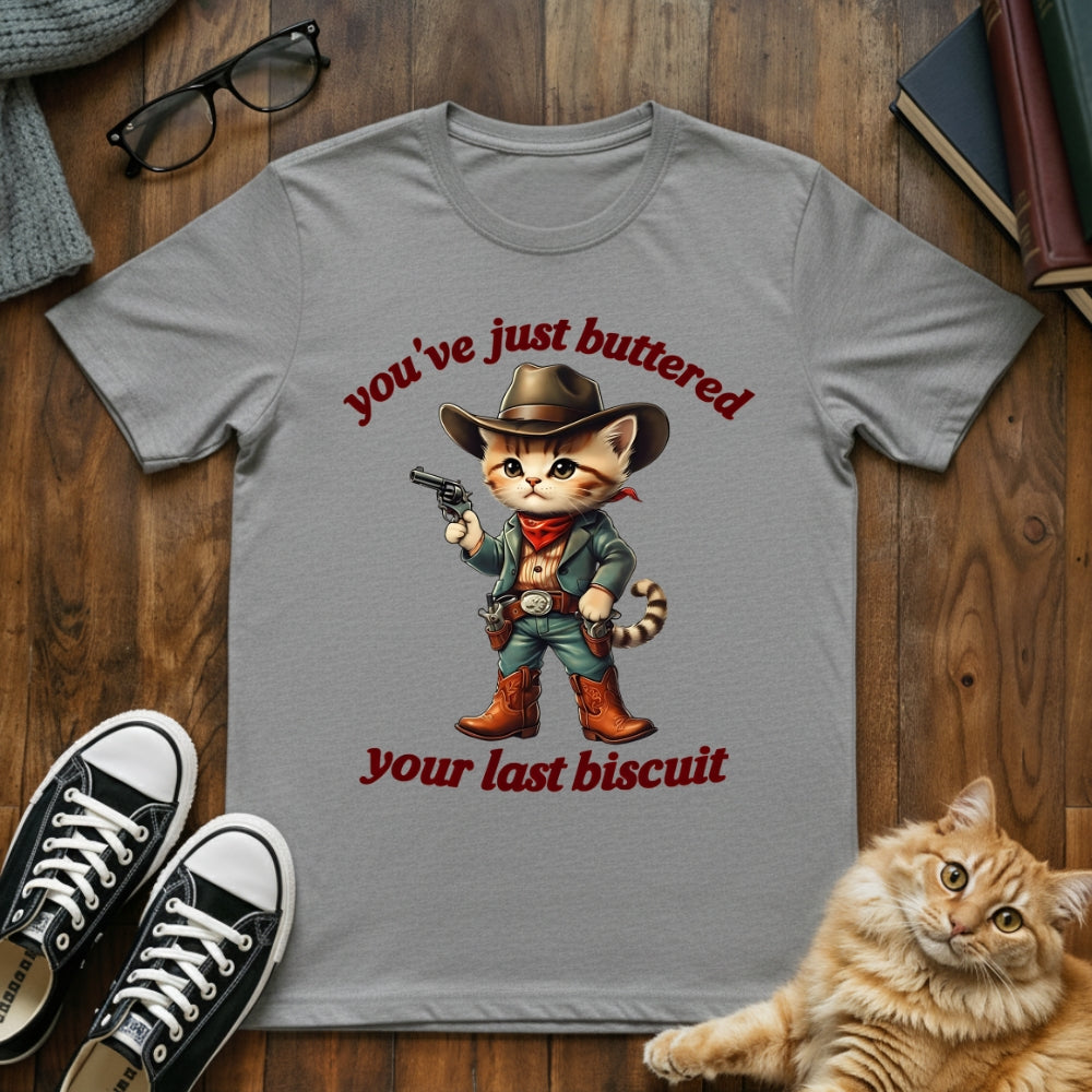 You've Just Buttered Your Last Biscuit T-Shirt