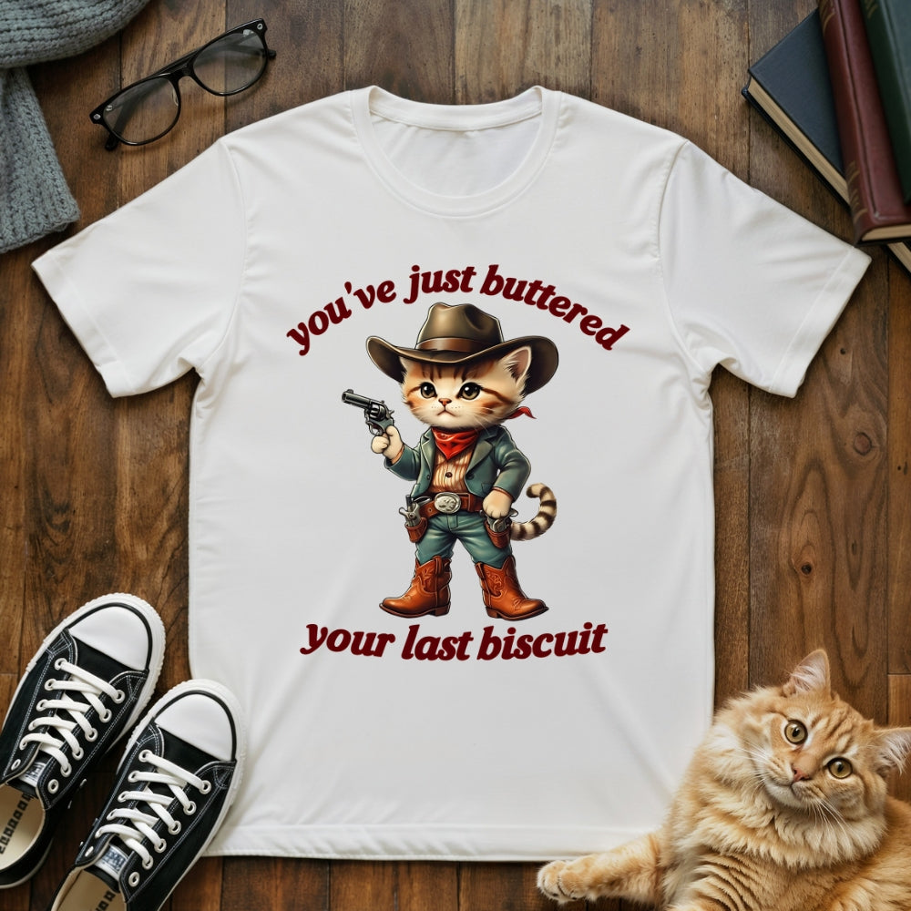 You've Just Buttered Your Last Biscuit T-Shirt
