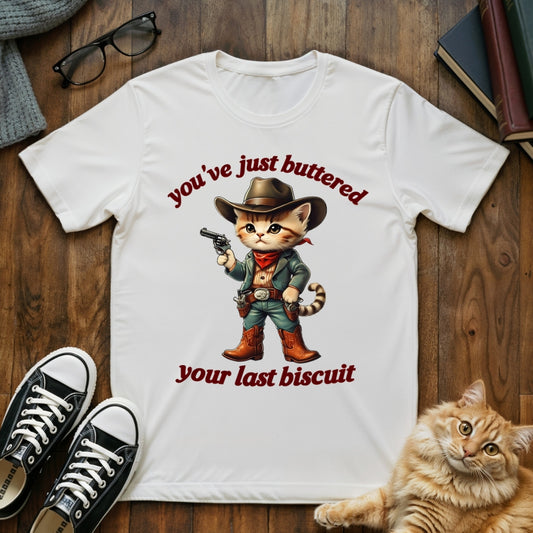 You've Just Buttered Your Last Biscuit T-Shirt